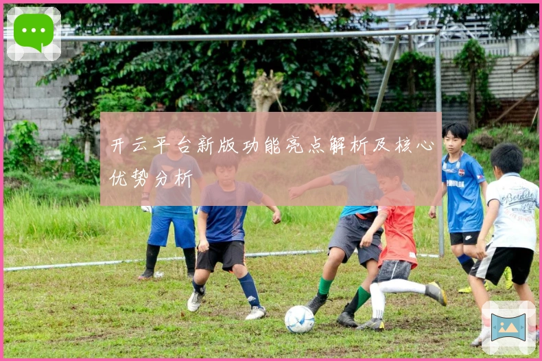 开云平台新版功能亮点解析及核心优势分析
