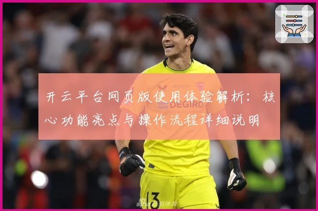 开云平台网页版使用体验解析:核心功能亮点与操作流程详细说明